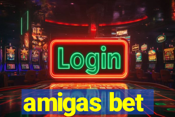 amigas bet